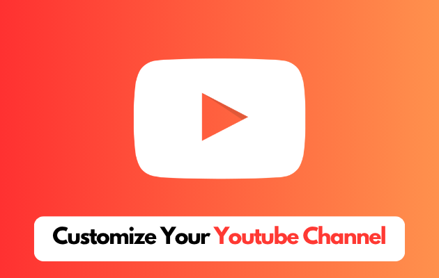 How to Customize Your YouTube Channel to Get More Views & Subscribers